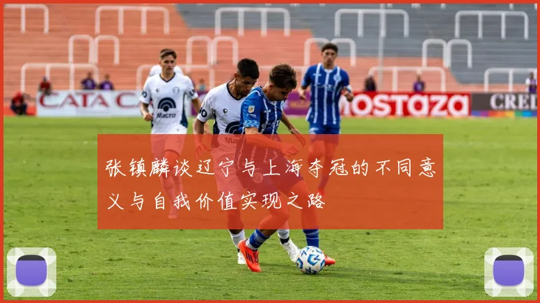 张镇麟谈辽宁与上海夺冠的不同意义与自我价值实现之路