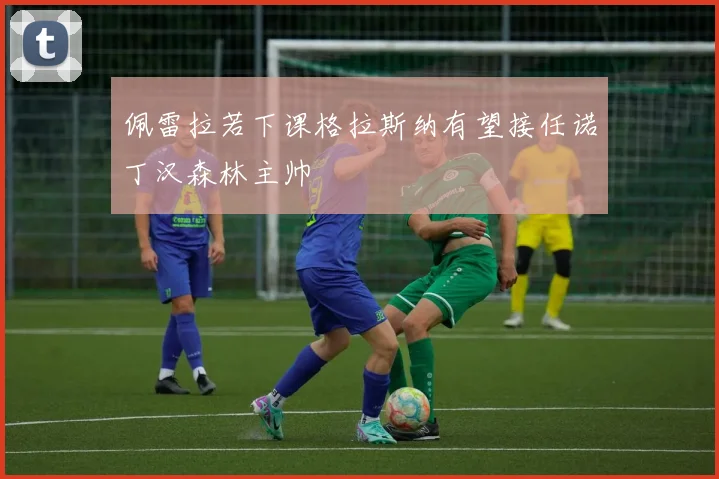 佩雷拉若下课格拉斯纳有望接任诺丁汉森林主帅
