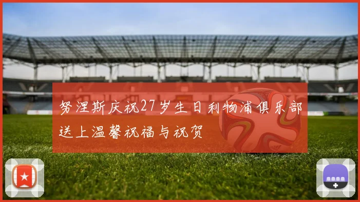 努涅斯庆祝27岁生日利物浦俱乐部送上温馨祝福与祝贺