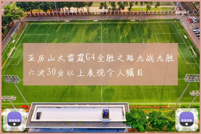 亚历山大雷霆G4全胜之路九战九胜六次30分以上表现令人瞩目